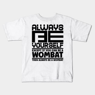 Always be yourself except if you can be a wombat then always be a wombat Kids T-Shirt